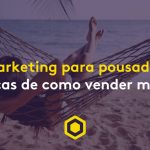 Marketing para pousadas: saiba como utilizar para aumentar sua reservas